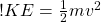 ! KE = \frac{1}{2} m v^2 