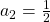 a_2 = \frac{1}{2} 