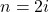   n = 2i 