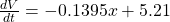  \frac{dV}{dt} = -0.1395 x + 5.21 