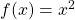  f(x) = x^2 