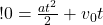 ! 0 = \frac{a t^2}{2} + v_0 t  