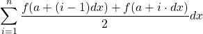  \displaystyle\sum\limits_{i=1}^{n} \frac{f(a+(i-1)dx)+f(a + i \cdot dx)}{2} dx 