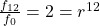  \frac{f_{12}}{f_0} = 2 = r^{12}