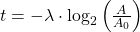   t = -\lambda \cdot \log_2{ \left( \frac{A}{A_0} \right)}        