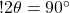 !  2\theta  = 90^{\circ} 