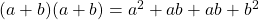 (a+b)(a+b) = a^2 + ab + ab + b^2 