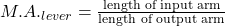 M.A._{lever} = \frac{\text{length of input arm}}{\text{length of output arm}} 