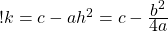 ! k = c - ah^2 = c - \frac{\displaystyle b^2}{\displaystyle 4a} 