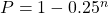  P = 1 - 0.25^n 