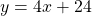  y = 4 x + 24 