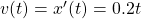  v(t) = x'(t) = 0.2 t  