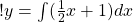 ! y = \int (\frac{1}{2} x + 1 ) dx 