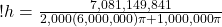 ! h = \frac{7,081,149,841}{ 2,000 (6,000,000) \pi + 1,000,000 \pi }   