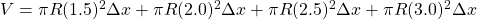  V = \pi R(1.5)^2 \Delta x + \pi R(2.0)^2 \Delta x + \pi R(2.5)^2 \Delta x + \pi R(3.0)^2 \Delta x