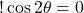 !  \cos{2\theta}  = 0 