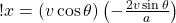 !  x = \left(  v \cos{\theta} \right)  \left(- \frac{2 v  \sin{\theta}}{a}\right)   