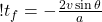 !  t_f = - \frac{2 v  \sin{\theta}}{a}   