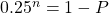  0.25^n = 1 - P 