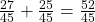  \frac{27}{45} + \frac{25}{45} = \frac{52}{45} 