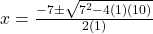  x=\frac{-7 \pm \sqrt {7^2-4(1)(10)}}{2(1)} 