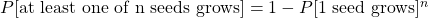  P[\text{at least one of n seeds grows}] = 1 - P[\text{1 seed grows}]^n 