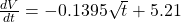  \frac{dV}{dt} = -0.1395 \sqrt{t} + 5.21 