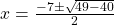  x=\frac{-7 \pm \sqrt {49-40}}{2} 