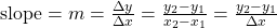  \text{slope} = m = \frac{\Delta y}{\Delta x} = \frac{y_2-y_1}{x_2-x_1} = \frac{y_2-y_1}{\Delta x}