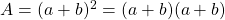 A = (a+b)^2 = (a+b)(a+b) 