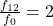  \frac{f_{12}}{f_0} = 2 