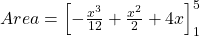  Area = \left[-\frac{x^3}{12}  + \frac{x^2}{2} + 4x \right]_1^5 