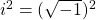  i^2 = (\sqrt{-1} )^2 