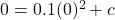  0 = 0.1 (0)^2 + c  