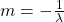  m =  -  \frac{1}{\lambda}    