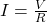 I = \frac{V}{R} 