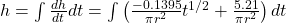  h = \int \frac{dh}{dt} dt = \int \left( \frac{-0.1395}{\pi r^2} t^{1/2} + \frac{5.21}{\pi r^2} \right) dt 