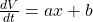  \frac{dV}{dt} = a x + b 