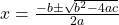  x=\frac{-b \pm \sqrt {b^2-4ac}}{2a} 