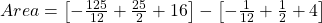  Area = \left[-\frac{125}{12}  + \frac{25}{2} + 16 \right] - \left[-\frac{1}{12}  + \frac{1}{2} + 4 \right]  