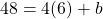  48 = 4 (6) + b 