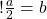 ! \frac{a}{2} = b 